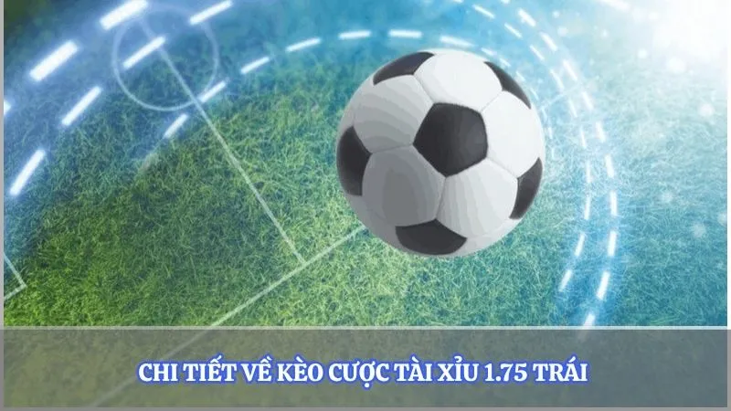 Chi tiết về kèo cược tài xỉu 1,75 trái 