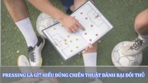 Pressing Là Gì? Hiểu Đúng Chiến Thuật Đánh Bại Đối Thủ