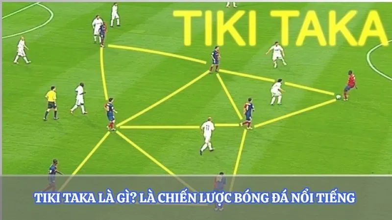 Tiki Taka là gì? Là chiến lược bóng đá nổi tiếng 