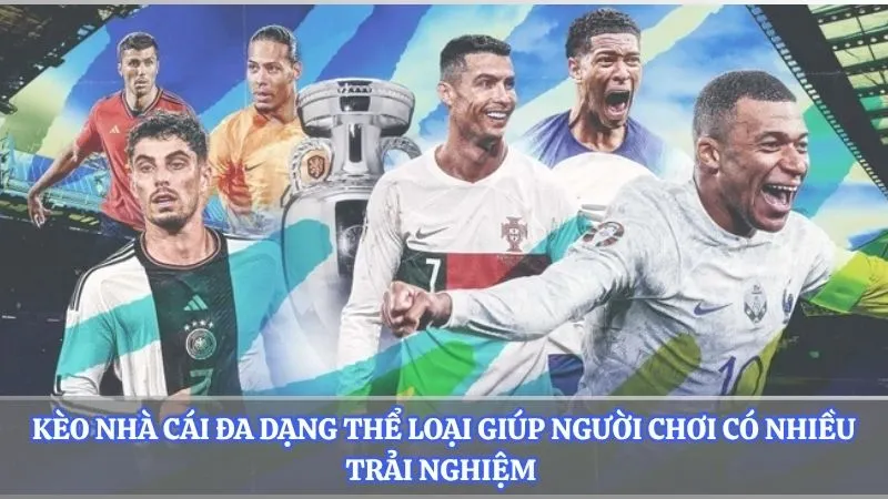 Kèo nhà cái đa dạng thể loại giúp người chơi có nhiều trải nghiệm